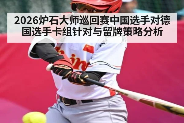 2026炉石大师巡回赛中国选手对德国选手卡组针对与留牌策略分析